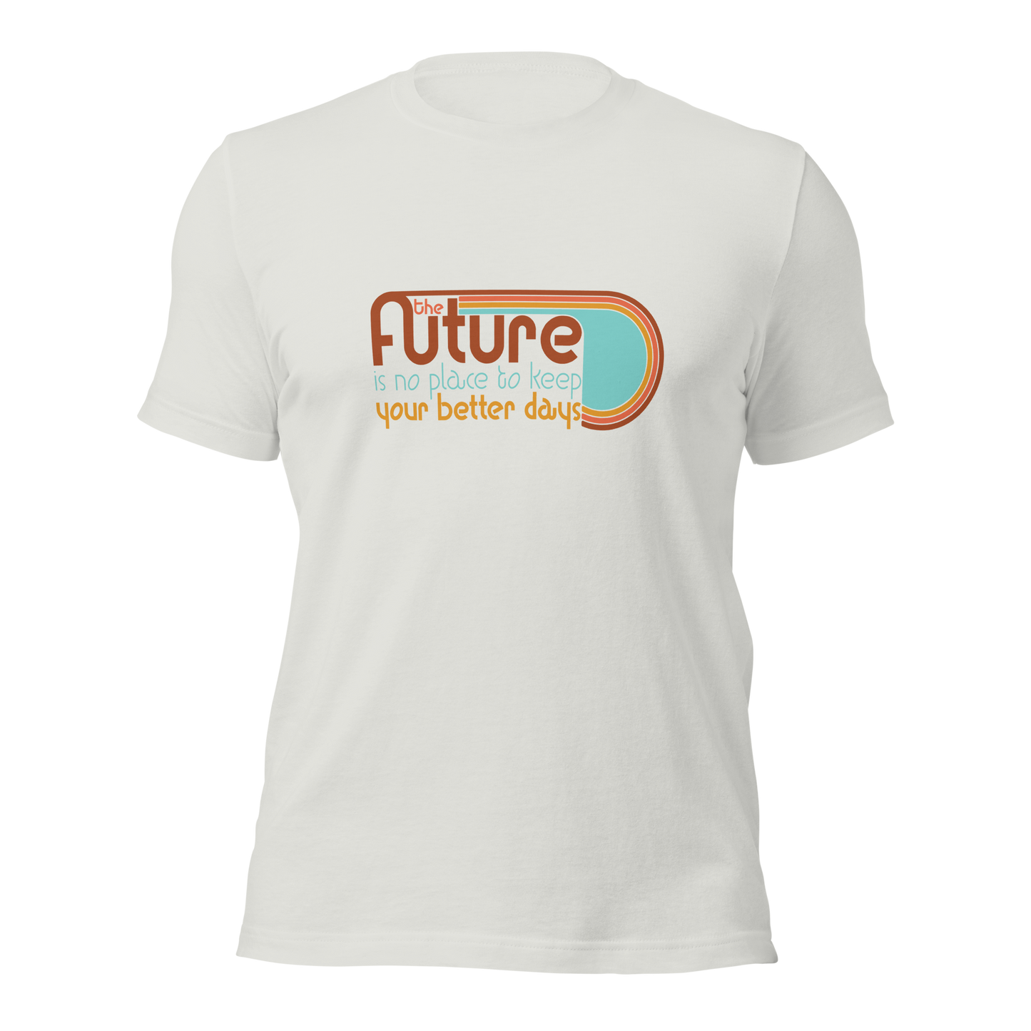 The Future is No Place to Keep Your Better Days Tee