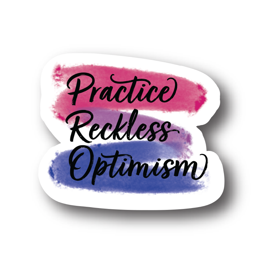 Practice Reckless Optimism
