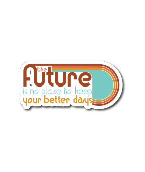 The Future is No Place to Keep Your Better Days