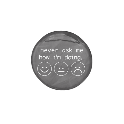 Never Ask Me How I'm Doing
