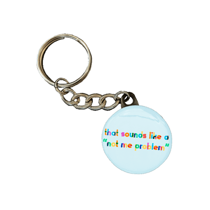 That Sounds Like A Not Me Problem