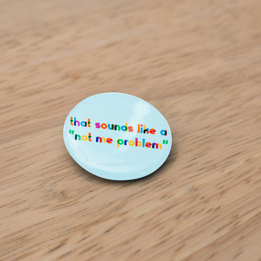 That Sounds Like A Not Me Problem