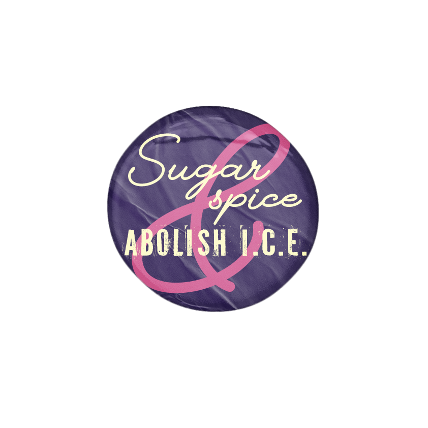 Sugar, spice & abolish ICE