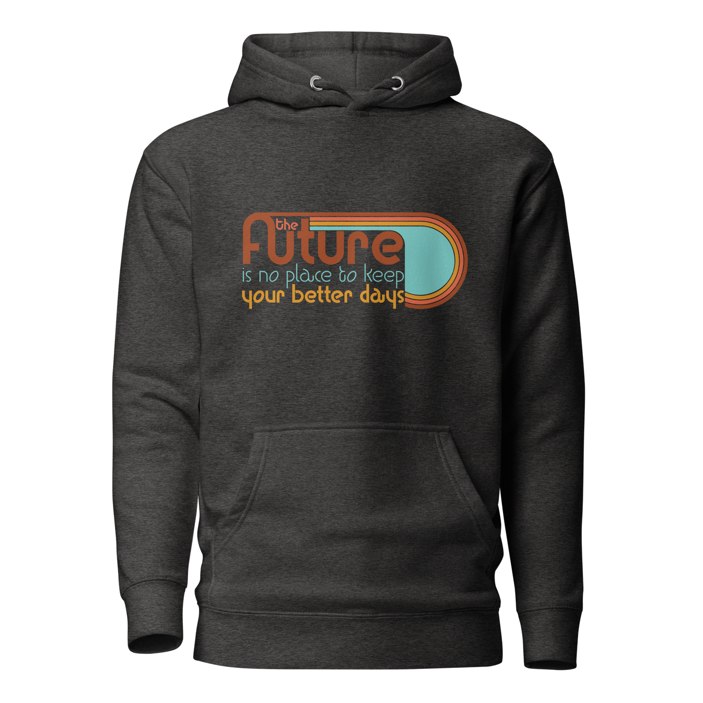 The Future is No Place to Keep Your Better Days Hoodie