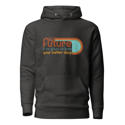The Future is No Place to Keep Your Better Days Hoodie