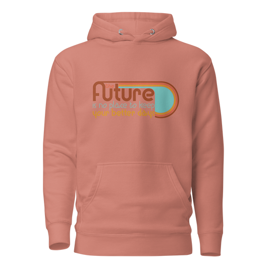 The Future is No Place to Keep Your Better Days Hoodie