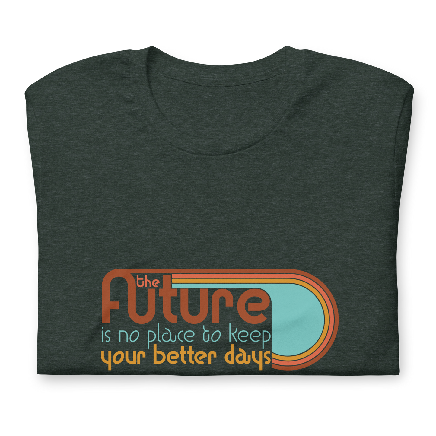 The Future is No Place to Keep Your Better Days Tee