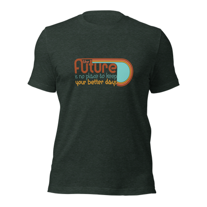 The Future is No Place to Keep Your Better Days Tee