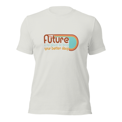 The Future is No Place to Keep Your Better Days Tee