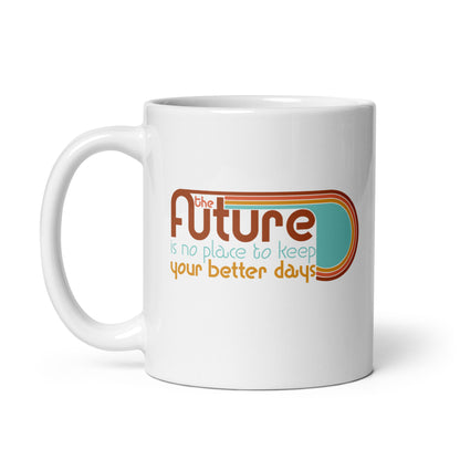 The Future is No Place to Keep Your Better Days Mug