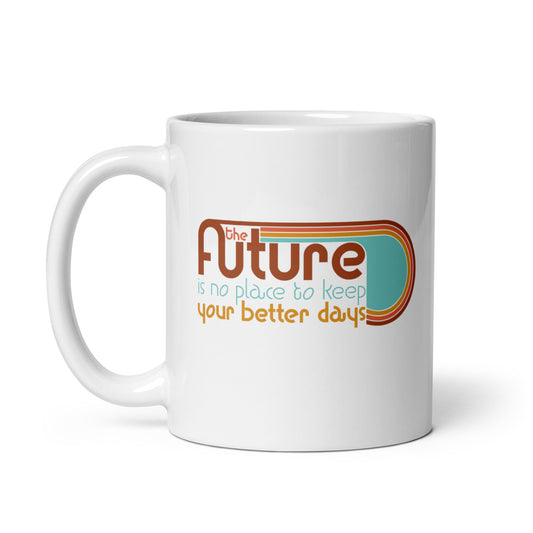 The Future is No Place to Keep Your Better Days Mug