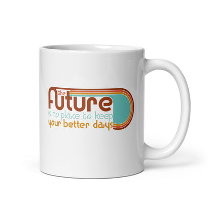 The Future is No Place to Keep Your Better Days Mug